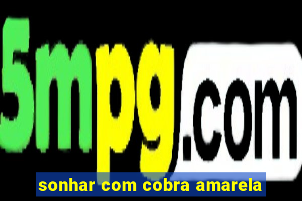 sonhar com cobra amarela